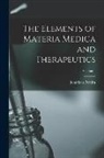 Jonathan Pereira - The Elements of Materia Medica and Therapeutics; Volume 1