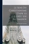 Marie-Joseph Lagrange - Le Sens Du Christianisme d'apr`es L'exég`ese Allemande