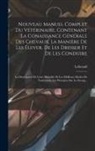 Lebeaud - Nouveau Manuel Complet Du Vétérinaire, Contenant La Conaissance Générale Des Chevaux, La Manière De Les Élever, De Les Dresser Et De Les Conduire: La
