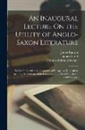 James Alfred, Johann Reinhold Forster, James Ingram - An Inaugural Lecture On the Utility of Anglo-Saxon Literature: To Which Is Added the Geography of Europe, by King Alfred, Including His Account of the