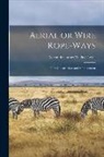 Alexander James Wallis-Tayler - Aerial or Wire Rope-ways: Their Construction and Management