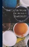 Aubrey Beardsley - The Later Work of Aubrey Beardsley