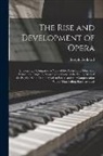 Joseph Goddard - The Rise and Development of Opera; Embracing a Comparative View of the art in Italy, Germany, France and England, Showing the Cause of the Falling Bac