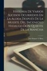 José Abaurre Y. Mesa - Historia De Varios Sucesos Ocurridos En La Aldea Después De La Muerte Del Ingenioso Hidalgo Don Quijote De La Mancha