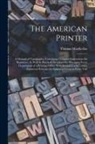 Thomas Mackellar - The American Printer: A Manual of Typography, Containing Complete Instructions for Beginners, As Well As Practical Directions for Managing E