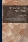 Robert Watson Clark, Ernst Weinschenk - Petrographic Methods: The Authorized English Translation of Part I, Anleitung Zum Gebrauch Des Polarisationsmikroskops (3D Rev. Ed.) and Par