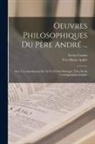 Yves Marie André, Victor Cousin - Oeuvres Philosophiques Du Père André ...: Avee Une Introduction Sur Sa Vie Et Ses Ouvrages. Tirée De Sa Correspondance Inédite
