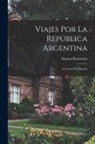 Manuel Bernárdez - Viajes Por La República Argentina: La Nación En Marcha