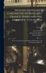 Jean Froissart, Thomas Johnes, Jean Sainte-Palaye - Sir John Froissart's Chronicles of England, France, Spain, and the Adjoining Countries: From the Latter Part of the Reign of Edward Ii. to the Coronat