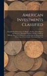 Anonymous - American Investments Classified: Hand-Book of Information for Bankers, Brokers, Bond Dealers and Investors, Municipal, Railway and Street Railway Offi
