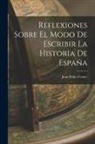 Juan Pablo Forner - Reflexiones Sobre El Modo De Escribir La Historia De España