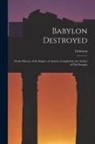 Grierson - Babylon Destroyed: Or the History of the Empire of Assyria, Compiled by the Author of Lily Douglas