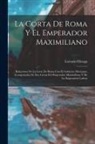 Lorenzo Elízaga - La Corta De Roma Y El Emperador Maximiliano: Relaciones De La Corte De Roma Con El Gobierno Mexicano, Acompañadas De Dos Cartas Del Emperador Maximili