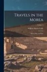 William Martin Leake - Travels in the Morea: With a Map and Plans; Volume 2