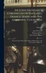 Jean Froissart, Thomas Johnes, Jean Sainte-Palaye - Sir John Froissart's Chronicles of England, France, Spain, and the Adjoining Countries: From the Latter Part of the Reign of Edward Ii. to the Coronat