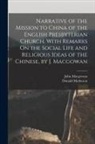 John Macgowan, Donald Matheson - Narrative of the Mission to China of the English Presbyterian Church. With Remarks On the Social Life and Religious Ideas of the Chinese, by J. Macgow