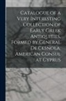 Anonymous - Catalogue of a Very Interesting Collection of Early Greek Antiquities, Formed by General De Cesnola, American Consul at Cyprus