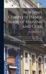 Albert James Norton - Norton's Complete Hand-Book of Havana and Cuba: Containing Full Information for the Tourist, Settler, and Investor; Also an Account of the American Mi