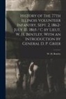 W. H. (William H. ). Bentley - History of the 77th Illinois Volunteer Infantry, Sept. 2, 1862-July 10, 1865 / c by Lieut. W. H. Bentley, With an Introduction by General D. P. Grier