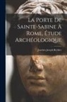 Joachim Joseph Berthier - La porte de Sainte-Sabine à Rome, étude archéologique