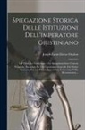 Joseph-Louis-Elzéar Ortolan - Spiegazione Storica Delle Istituzioni Dell'imperatore Giustiniano: Col Testo, La Traduzione, E Le Spiegazioni Sotto Ciascun Paragrafo, Preceduta Da Un