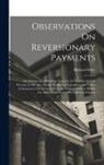 Richard Price - Observations On Reversionary Payments: On Schemes for Providing Annuities for Widows, and for Persons in Old Age; On the Method of Calculating the Val