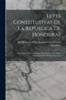 Honduras, Honduras Asamblea Nacional Constituye - Leyes Constitutivas De La Republica De Honduras: Decretadas Por La Asamblea Nacional Constituyente Y Sancionadas Por El Poder Ejecutivo