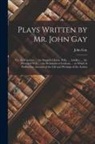John Gay - Plays Written by Mr. John Gay: Viz. the Captives, ... the Beggar's Opera. Polly, ... Achilles, ... the Distress'd Wife, ... the Rehearsal at Gotham