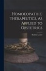 Sheldon Leavitt - Homoeopathic Therapeutics, As Applied to Obstetrics