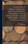 Giorgio Giorgi - Teoria Delle Obbligazioni Nel Diritto Moderno Italiano, Esposta Con La Scorta Della Dottrina E Della Giurisprudenza