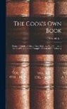 N. K. M. Lee - The Cook's Own Book: Being a Complete Culinary Encyclopedia... With Numerous Original Receipts and a Complete System of Confectionery