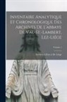 Archives L'Etat À. de Liège - Inventaire Analytique Et Chronologique Des Archives De L'abbaye De Val-St.-Lambert, Lez-Liége; Volume 1