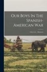 Anonymous - Our Boys In The Spanish-american War: A Souvenir ... Illustrated