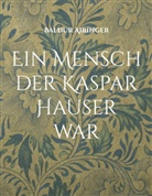 Baldur Airinger - Ein Mensch der Kaspar Hauser war