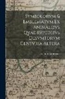 Joachim Camerarius - Symbolorvm & emblematvm ex animalibvs qvadrvpedibvs desvmtorvm centvria altera