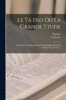 Pauthier, Confucius - Le Tá Hio Ou La Grande Etude: Le Premier Des Quatre Livres De Philosophie Morale Et Politique De La Chine