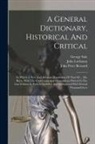Pierre Bayle, Thomas Birch, John Peter Bernard - A General Dictionary, Historical And Critical: In Which A New And Accurate Translation Of That Of ... Mr. Bayle, With The Corrections And Observations
