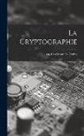 Anonymous - La Cryptographie: Ou, L'art D'écrire En Chiffres