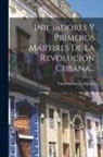 Vidal Morales Y Morales - Iniciadores Y Primeros Mártires De La Revolución Cubana