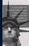 Stanley Currie Johnson - A History of Emigration From the United Kingdom to North America, 1763-1912