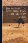 Charlotte Maria Tucker - The Shepherd of Bethlehem, King of Israel, by A.L.O.E