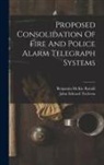 John Edward Treleven, Benjamin McKie Rastall - Proposed Consolidation Of Fire And Police Alarm Telegraph Systems