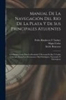 Alcide Boucarut, Miguel Lobo, Pedro Riudavets y. Tudury - Manual De La Navegación Del Rio De La Plata Y De Sus Principales Atluentes: Con Instrucciones Para La Recalada Y Derrotas De Ida Y Vuelta Á Europa, Se