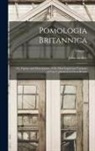 John Lindley - Pomologia Britannica: Or, Figures and Descriptions of the Most Important Varieties of Fruit Cultivated in Great Britain; Volume 2