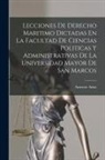 Antenor Arias - Lecciones De Derecho Maritimo Dictadas En La Facultad De Ciencias Politicas Y Administrativas De La Universidad Mayor De San Marcos