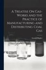 Samuel Hughes - A Treatise On Gas-Works and the Practice of Manufacturing and Distributing Coal Gas