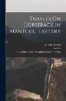 George Fleming - Travels On Horseback in Mantchu Tartary: Being a Summer's Ride Beyond the Great Wall of China
