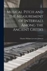 Charles William Leverett Johnson - Musical Pitch and the Measurement of Intervals Among the Ancient Greeks