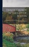 Anonymous - Trinity Church In The City Of Boston: An Historical And Descriptive Account, With A Guide To Its Windows And Paintings
