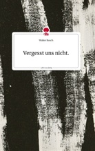 Walter Bosch - Vergesst uns nicht.. Life is a Story - story.one